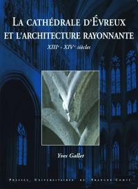 La cathédrale d'Evreux et l'architecture rayonnante : XIIIe-XIVe siècles