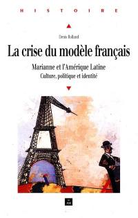 La crise du modèle français : Marianne et l'Amérique latine : culture, politique et identité