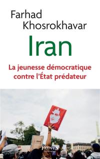Iran : la jeunesse démocratique contre l'Etat prédateur : essai