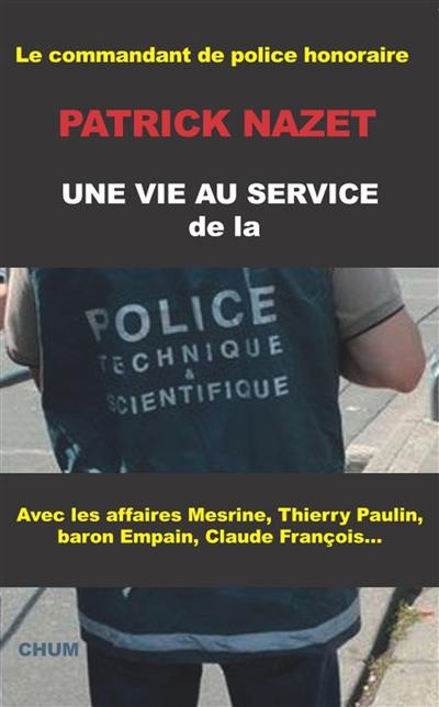Une vie au service de la police technique et scientifique : avec les affaires Mesrine, Thierry Paulin, baron Empain, Claude François...