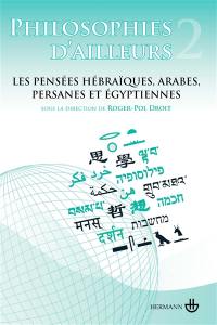 Philosophies d'ailleurs. Vol. 2. Les pensées hébraïques, les pensées arabes et persanes, les pensées égyptiennes