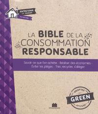 La bible de la consommation responsable : savoir ce que l'on achète, réaliser des économies, éviter les pièges, trier, recycler, s'allèger