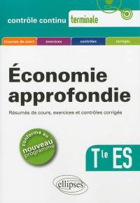 Economie approfondie, terminale ES : résumés de cours, exercices et contrôles corrigés : conforme au nouveau programme
