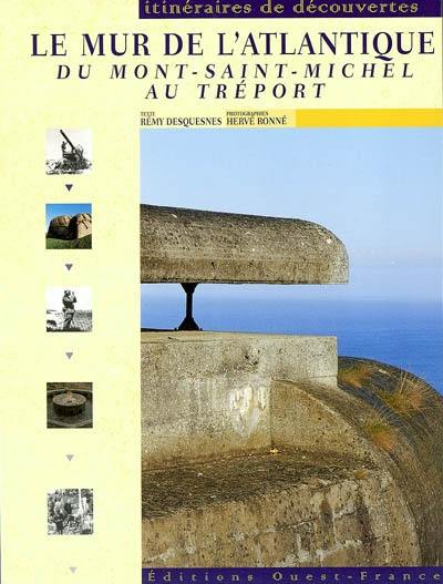 Le Mur de l'Atlantique, du Mont-Saint-Michel au Tréport
