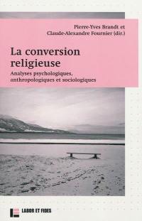 La conversion religieuse : analyses psychologiques, anthropologiques et sociologiques