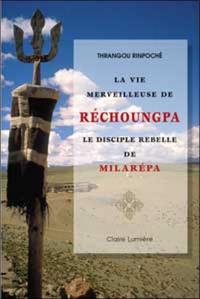 La vie merveilleuse de Réchoungpa, le disciple rebelle de Milarépa : tiré de La vie parfaite du vénérable Dorjé Drak