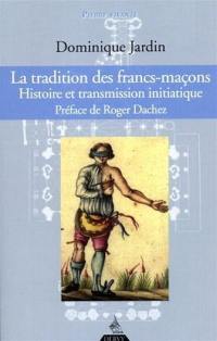 La tradition des francs-maçons : histoire et transmission initiatique