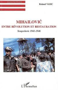 Mihailovic entre révolution et restauration : Yougoslavie 1941-1946