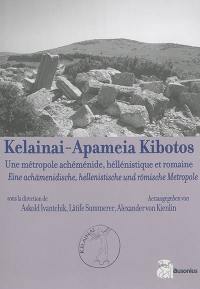 Kelainai-Apameia Kibotos : une métropole achéménide, hellénistique et romaine. Kelainai-Apameia Kibotos : eine achämenidische, hellenistische und römische Metropole