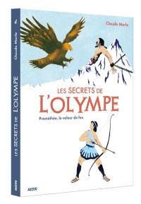 Les secrets de l'Olympe. Vol. 4. Prométhée, le voleur de feu