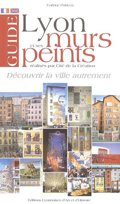 Guide de Lyon et de ses murs peints : découvrir la ville autrement. Lyons and its painted walls : to discover the town in an original fashion