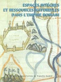 Espaces intégrés et ressources naturelles dans l'Empire romain : actes du colloque de l'Université de Laval, Québec, 5-8 mars 2003