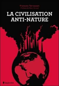 La civilisation anti-nature : on ne peut vivre en parenté avec la nature sans comprendre ce que nous sommes