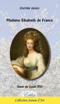 Madame Elisabeth de France : soeur de Louis XVI