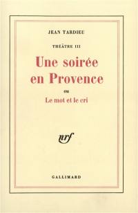 Théâtre. Vol. 3. Une soirée en Provence ou le Mot et le cri