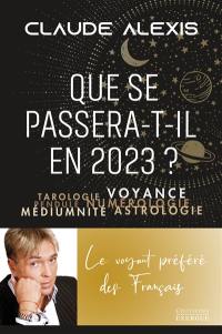 Que se passera-t-il en 2023 ? : tarologie, voyance, pendule, numérologie, médiumnité, astrologie