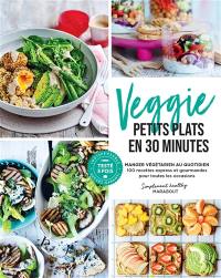 Veggie, petits plats en 30 minutes : manger végétarien au quotidien : 100 recettes express et gourmandes pour toutes les occasions