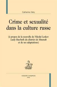 Crime et sexualité dans la culture russe : à propos de la nouvelle de Nikolaï Leskov Lady Macbeth du district de Mtsensk et de ses adaptations
