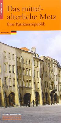 Das mittel-alterliche Metz : eine Patrizierrepublik : Moselle