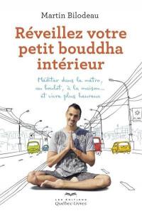 Réveillez votre petit bouddha intérieur : méditer dans le métro, au boulot, à la maison... et vivre plus heureux