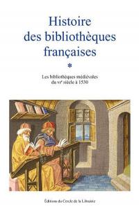 Histoire des bibliothèques françaises. Vol. 1. Les bibliothèques médiévales du VIe siècle à 1530