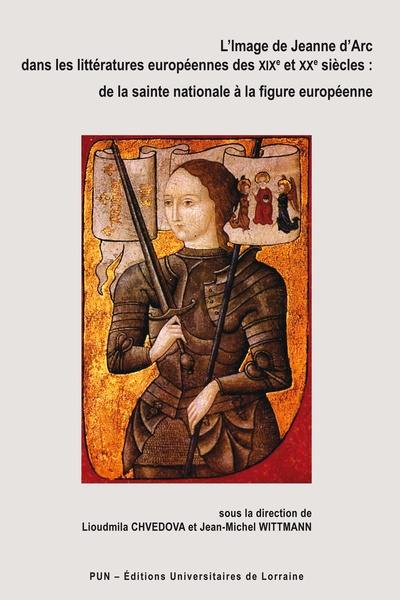 L'image de Jeanne d'Arc dans les littératures européennes des XIXe et XXe siècles : de la sainte nationale à la figure européenne