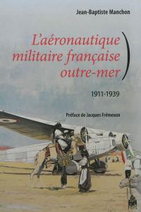 L'aéronautique militaire française outre-mer, 1911-1939