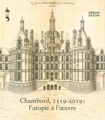 Chambord, 1519-2019 : l'utopie à l'oeuvre