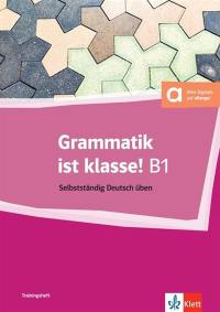 Grammatik ist klasse! : selbstständig Deutsch üben : B1