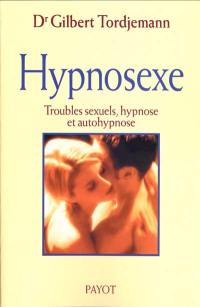 Hypnosexe : troubles sexuels, hypnose et autohypnose