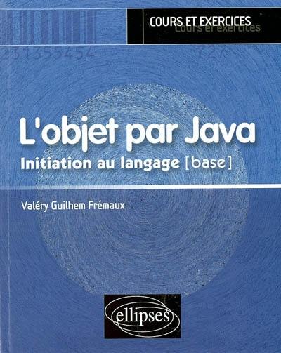 L'objet par Java : initiation au langage, base