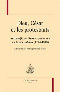 Dieu, César et les protestants : anthologie de discours pastoraux sur la res publica (1744-1848)
