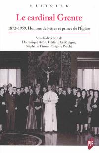 Le cardinal Grente : 1872-1959 : homme de lettres et prince de l'Eglise