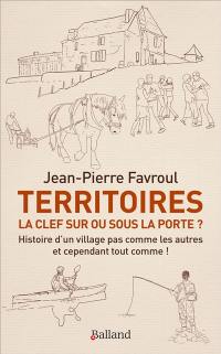 Territoires : la clef sur ou sous la porte ? : histoire d'un village pas comme les autres et cependant tout comme !