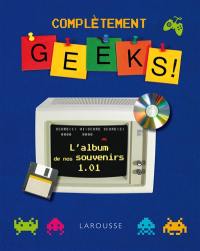 Complètement geeks ! : l'album de nos souvenirs 1.01