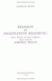 Religion et imagination religieuse : leurs formes et leurs rapports dans l'oeuvre d'Ernest Renan
