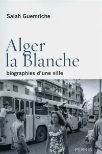 Alger la blanche : biographies d'une ville