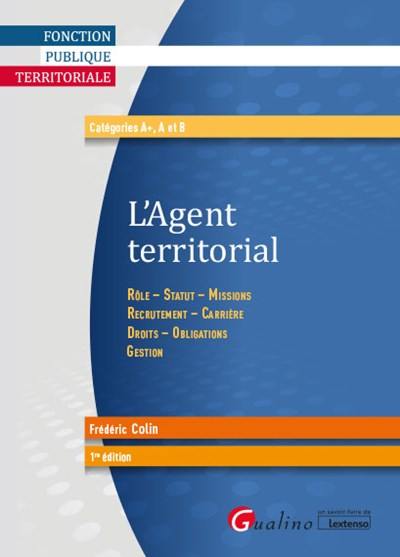 L'agent territorial : rôle, statut, missions, recrutement, carrière, droits, obligations, gestion : catégories A+, A et B