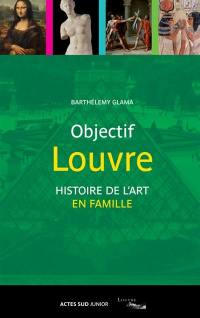 Objectif Louvre. Histoire de l'art en famille