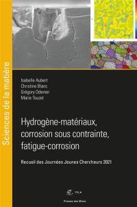 Hydrogène-matériaux, corrosion sous contrainte, fatigue-corrosion : recueil des Journées jeunes chercheurs 2021