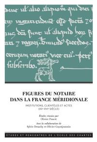 Figures du notaire dans la France méridionale : institutions, clientèles et actes (XIIe-XVIe siècle)