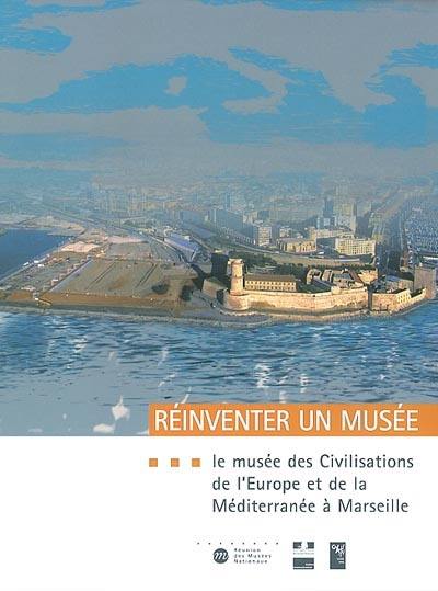 Réinventer un musée : le Musée des civilisations de l'Europe et de la Méditerranée à Marseille : projet scientifique et culturel