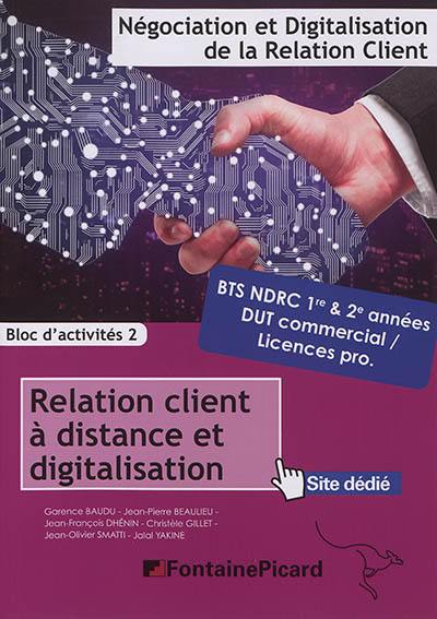 Relation client à distance et digitalisation : BTS NDRC 1re & 2e années, DUT commercial, licences pro. : bloc d'activités 2
