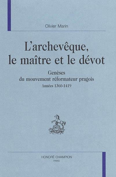 L'archevêque, le maître et le dévot : genèses du mouvement réformateur pragois, années 1360-1419