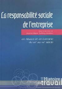 La responsabilité sociale de l'entreprise en Alsace et en Lorraine du XIXe au XXIe siècle