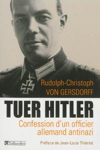 Tuer Hitler : confession d'un officier allemand antinazi