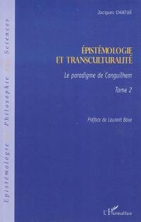 Epistémologie et transculturalité. Vol. 2. Le paradigme de Canguilhem