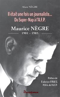 Maurice Nègre, 1901-1985 : il était une fois un journaliste... : du Super-NAP à l'AFP