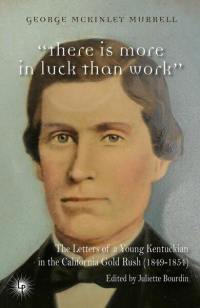 There is more in luck than work : the letters of a young Kentuckian in the California gold rush : 1849-1854