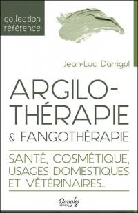 Argilothérapie & fangothérapie : le retour à la terre : santé, cosmétique, usages domestiques et vétérinaires...